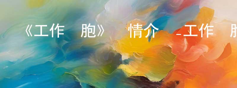 蔡婉欣的動漫綜藝大全,《工作細胞》詳情介紹_工作細胞已完結在線觀看_工作細胞迅雷下載_日漫